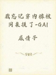 我忘记穿内裤被同桌摸了-GA|